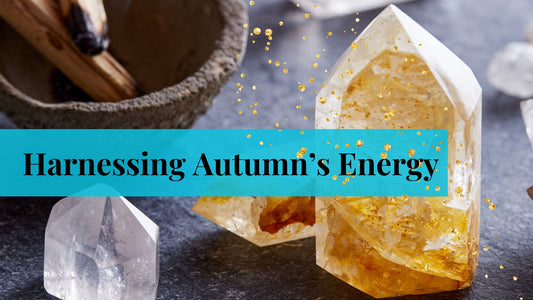 Harnessing Autumn’s Energy - Crystals for Transformation and Protection