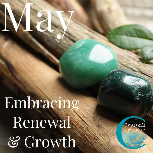 Embracing Renewal and Growth: Harnessing the Power of Crystals in May